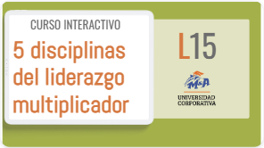 L15: Curso avanzado. Las 5 disciplinas del liderazgo multiplicador